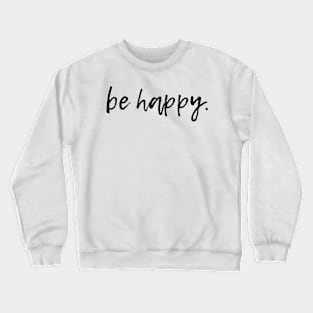 be happy Crewneck Sweatshirt